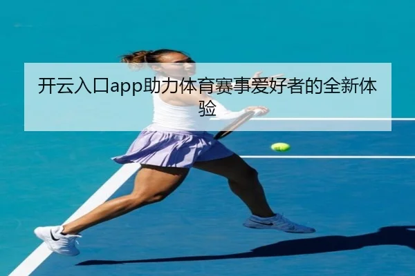 开云入口app助力体育赛事爱好者的全新体验