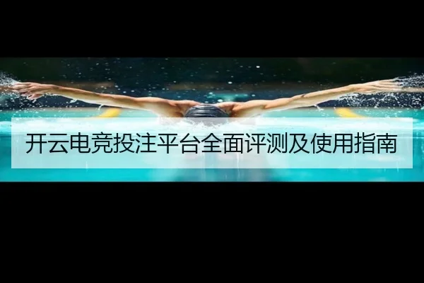 开云电竞投注平台全面评测及使用指南