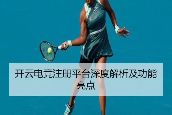 开云电竞注册平台深度解析及功能亮点