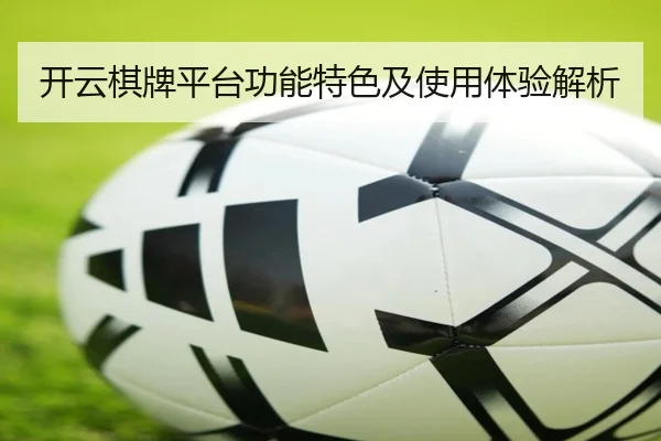 开云棋牌平台功能特色及使用体验解析